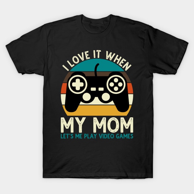 I Love It When My Mom Let's Me Play Video Games T-Shirt by DragonTees